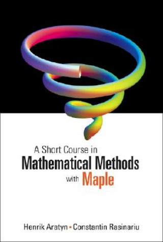 Carte Short Course In Mathematical Methods With Maple, A Henrik Aratyn