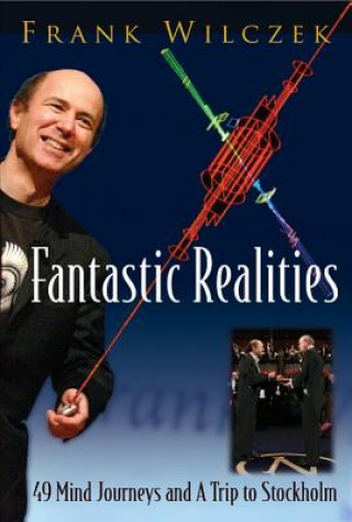 Könyv Fantastic Realities: 49 Mind Journeys And A Trip To Stockholm Frank Wilczek