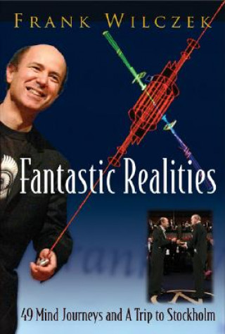 Könyv Fantastic Realities: 49 Mind Journeys And A Trip To Stockholm Frank Wilczek