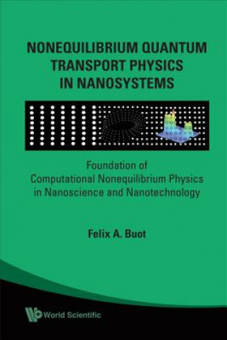 Kniha Nonequilibrium Quantum Transport Physics In Nanosystems: Foundation Of Computational Nonequilibrium Physics In Nanoscience And Nanotechnology Felix A. Buot