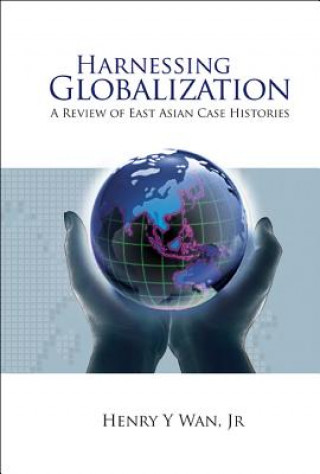 Kniha Harnessing Globalization: A Review Of East Asian Case Histories Henry Y. Wan