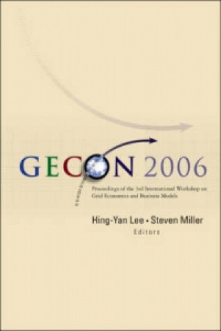 Könyv Gecon 2006 - Proceedings Of The 3rd International Workshop On Grid Economics And Business Models Lee Hing-yan