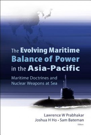 Książka Evolving Maritime Balance Of Power In The Asia-pacific, The: Maritime Doctrines And Nuclear Weapons At Sea Prabhakar Lawrence