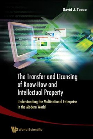 Книга Transfer And Licensing Of Know-how And Intellectual Property, The: Understanding The Multinational Enterprise In The Modern World David J. Teece