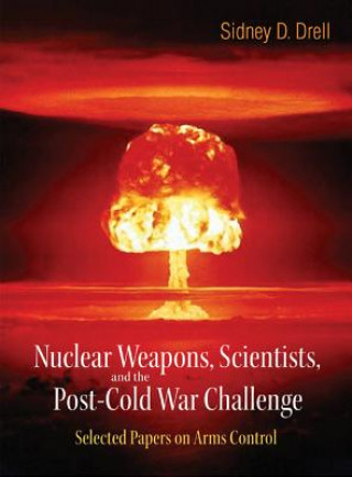 Carte Nuclear Weapons, Scientists, And The Post-cold War Challenge: Selected Papers On Arms Control Sidney D. Drell