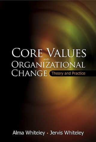 Kniha Core Values And Organizational Change: Theory And Practice Alma Whiteley