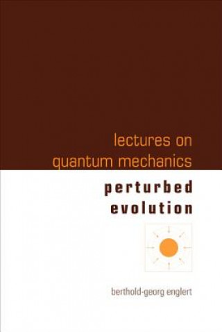 Carte Lectures On Quantum Mechanics - Volume 3: Perturbed Evolution Berthold-Georg Englert