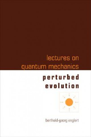 Carte Lectures On Quantum Mechanics - Volume 3: Perturbed Evolution Berthold-Georg Englert
