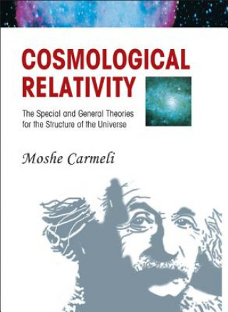 Kniha Cosmological Relativity: The Special And General Theories For The Structure Of The Universe Moshe Carmeli