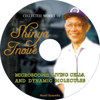 Książka Collected Works Of Shinya Inoue: Microscopes, Living Cells, And Dynamic Molecules (With Dvd-rom) Inoue