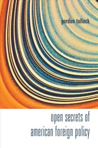 Kniha Open Secrets Of American Foreign Policy Gordon Tullock