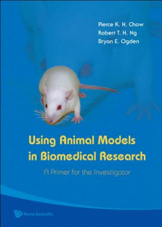 Livre Using Animal Models In Biomedical Research: A Primer For The Investigator Pierce K.H. Chow