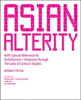 Książka Asian Alterity: With Special Reference To Architecture And Urbanism Through The Lens Of Cultural Studies William S. W. Lim