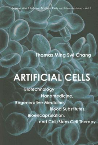Carte Artificial Cells: Biotechnology, Nanomedicine, Regenerative Medicine, Blood Substitutes, Bioencapsulation, And Cell/stem Cell Therapy Thomas Ming Swi Chang