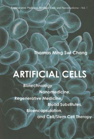 Knjiga Artificial Cells: Biotechnology, Nanomedicine, Regenerative Medicine, Blood Substitutes, Bioencapsulation, And Cell/stem Cell Therapy Thomas Ming Swi Chang