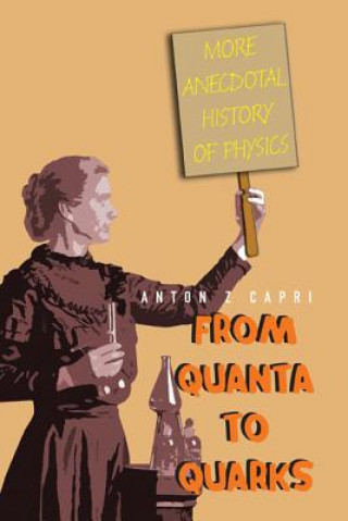 Kniha From Quanta To Quarks: More Anecdotal History Of Physics Anton Z. Capri