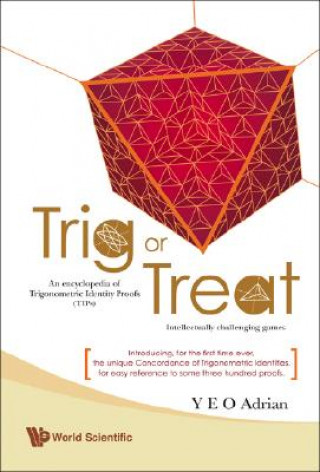 Book Trig Or Treat: An Encyclopedia Of Trigonometric Identity Proofs (Tips) With Intellectually Challenging Games Y.E.O. Adrian