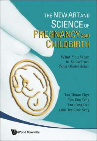 Kniha New Art And Science Of Pregnancy And Childbirth, The: What You Want To Know From Your Obstetrician Tan Thiam Chye