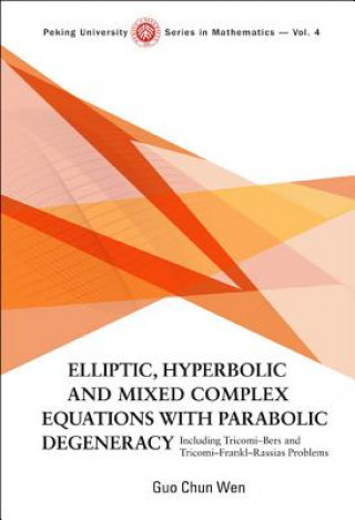 Kniha Elliptic, Hyperbolic And Mixed Complex Equations With Parabolic Degeneracy: Including Tricomi-bers And Tricomi-frankl-rassias Problems Guo-Chun Wen