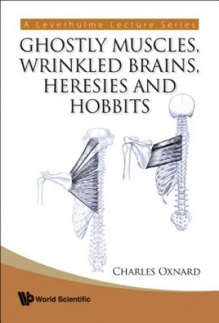 Kniha Ghostly Muscles, Wrinkled Brains, Heresies And Hobbits: A Leverhulme Public Lecture Series Charles E. Oxnard