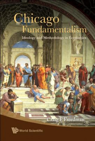Könyv Chicago Fundamentalism: Ideology And Methodology In Economics Craig Freedman