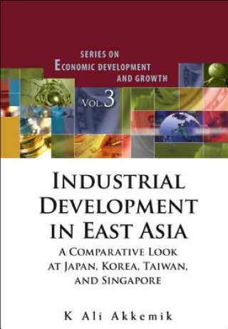 Kniha Industrial Development In East Asia: A Comparative Look At Japan, Korea, Taiwan And Singapore (With Cd-rom) K Ali Akkemik