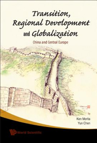 Könyv Transition, Regional Development And Globalization: China And Central Europe Ken Morita