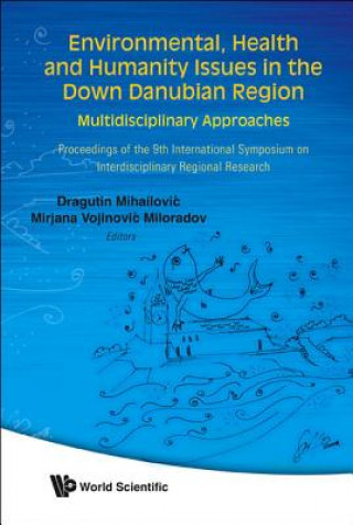 Carte Environmental, Health And Humanity Issues In The Down Danubian Region: Multidisciplinary Approach - Proceedings Of The 9th International Symposium On Dragutin Mihailovic