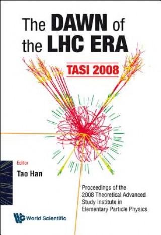 Könyv Dawn Of The Lhc Era, The (Tasi 2008) - Proceedings Of The 2008 Theoretical Advanced Study Institute In Elementary Particle Physics Tao Han