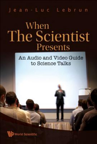 Książka When The Scientist Presents: An Audio And Video Guide To Science Talks (With Dvd-rom) Jean-Luc Lebrun