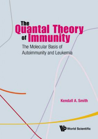 Carte Quantal Theory Of Immunity, The: The Molecular Basis Of Autoimmunity And Leukemia Kendall A. Smith