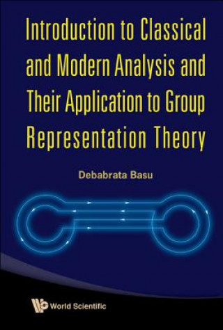 Könyv Introduction To Classical And Modern Analysis And Their Application To Group Representation Theory Debabrata Basu