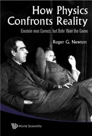 Kniha How Physics Confronts Reality: Einstein Was Correct, But Bohr Won The Game Roger G. Newton