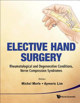 Kniha Elective Hand Surgery: Rheumatological And Degenerative Conditions, Nerve Compression Syndromes Aymeric Y.T. Lim