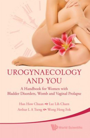 Kniha Urogynaecology And You: A Handbook For Women With Bladder Disorders, Womb And Vaginal Prolapse How Chuan Han