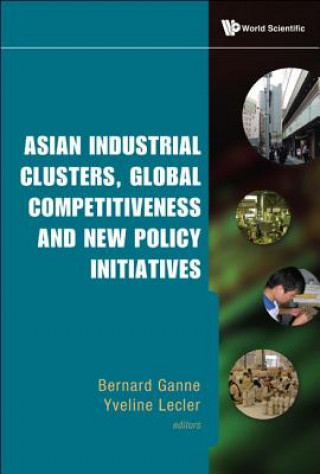 Kniha Asian Industrial Clusters, Global Competitiveness And New Policy Initiatives Bernard Ganne