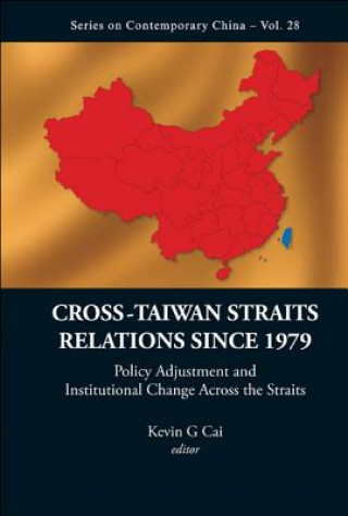 Kniha Cross-taiwan Straits Relations Since 1979: Policy Adjustment And Institutional Change Across The Straits Kevin G. Cai