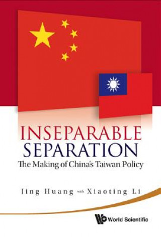 Könyv Inseparable Separation: The Making Of China's Taiwan Policy Jing Huang