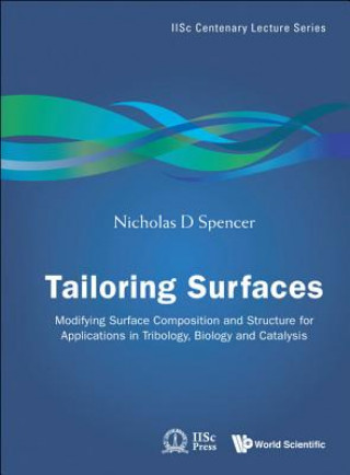 Carte Tailoring Surfaces: Modifying Surface Composition And Structure For Applications In Tribology, Biology And Catalysis Nicholas D. Spencer