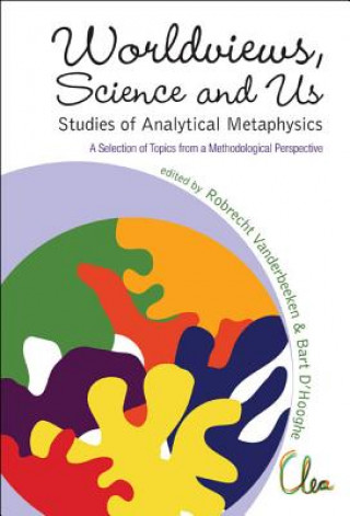 Könyv Worldviews, Science And Us: Studies Of Analytical Metaphysics - A Selection Of Topics From A Methodological Perspective - Proceedings Of The 5th Metap Bart D'Hooghe