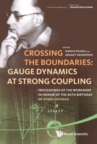 Книга Crossing The Boundaries: Gauge Dynamics At Strong Coupling - Proceedings Of The Workshop In Honor Of The 60th Birthday Of Misha Shifman Marco Peloso