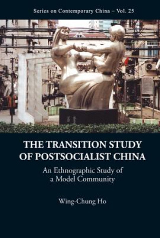 Kniha Transition Study Of Postsocialist China, The: An Ethnographic Study Of A Model Community Wing-Chung Ho