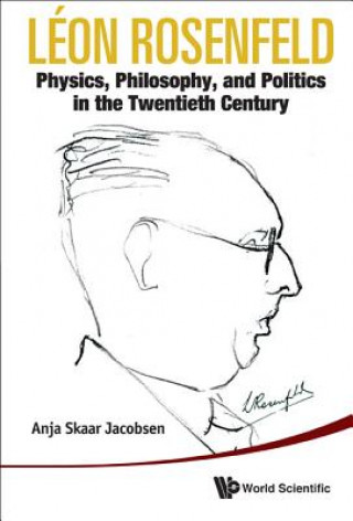 Book Leon Rosenfeld: Physics, Philosophy, And Politics In The Twentieth Century Anja Skaar Jacobsen