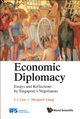 Книга Economic Diplomacy: Essays And Reflections By Singapore's Negotiators C. L. Lim