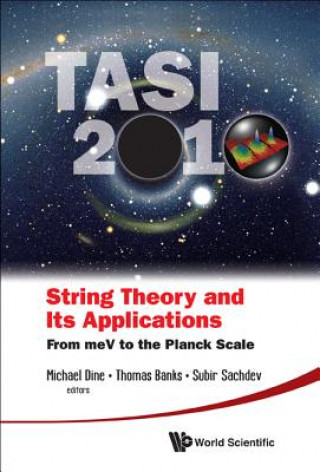 Könyv String Theory And Its Applications (Tasi 2010): From Mev To The Planck Scale - Proceedings Of The 2010 Theoretical Advanced Study Institute In Element Thomas Banks