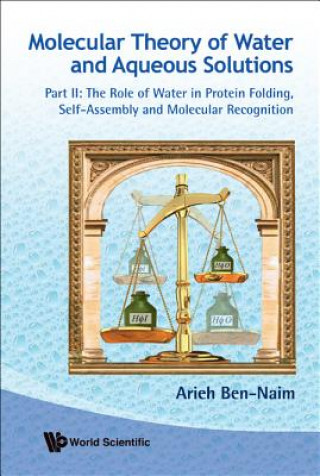 Kniha Molecular Theory Of Water And Aqueous Solutions - Part Ii: The Role Of Water In Protein Folding, Self-assembly And Molecular Recognition Arieh Ben-Naim