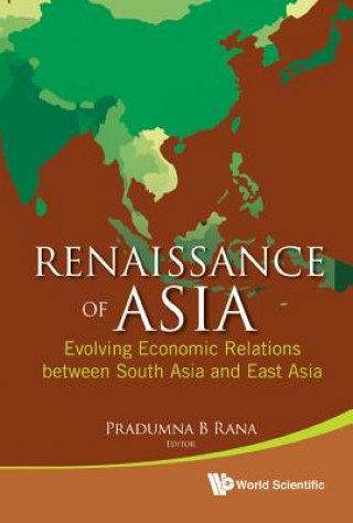 Carte Renaissance Of Asia: Evolving Economic Relations Between South Asia And East Asia Pradumna B. Rana