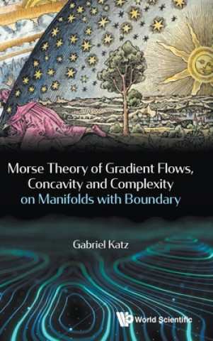 Könyv Morse Theory Of Gradient Flows, Concavity And Complexity On Manifolds With Boundary Gabriel Katz