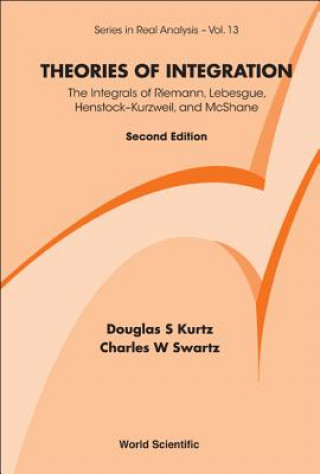 Carte Theories Of Integration: The Integrals Of Riemann, Lebesgue, Henstock-kurzweil, And Mcshane (2nd Edition) Douglas S. Kurtz