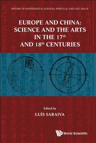 Kniha History Of Mathematical Sciences: Portugal And East Asia Iv - Europe And China: Science And The Arts In The 17th And 18th Centuries Luis M R Saraiva